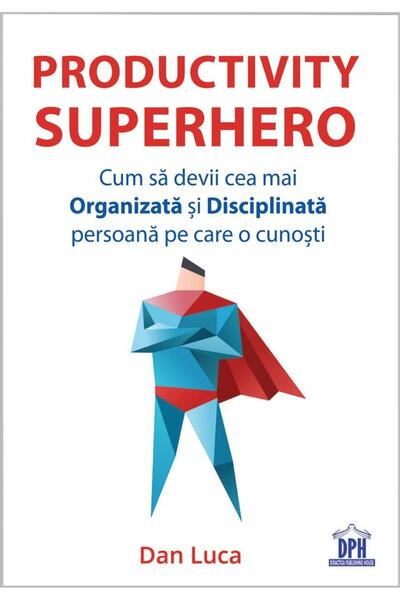 Editura Didactica Publishing House Productivity SuperHero. Cum sa devii cea mai Organ