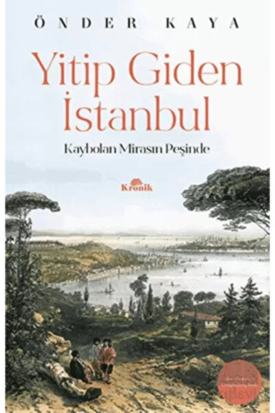 Kronik Kitap Yitip Giden Istanbul Kaybolan Mirasın Peşinde Hatırat Seyahatnam...
