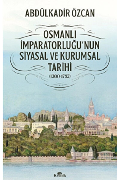 Kronik Kitap Osmanlı İmparatorluğu'nun Siyasal ve Kurumsal Tarihi (1300-1792)