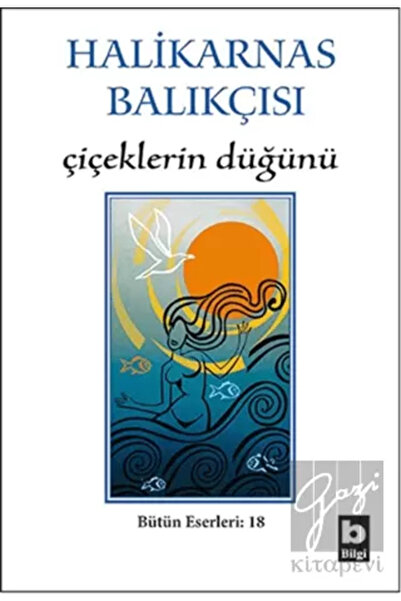 Bilgi Yayınevi Halikarnas Balıkçısı - Çiçeklerin Düğünü Bütün Eserleri 18-nam...