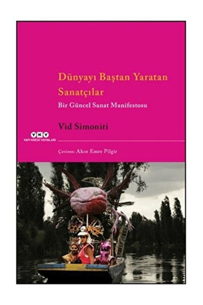 Yapı Kredi Yayınları Dünyayı Baştan Yaratan Sanatçılar Bir Güncel Sanat Manif...