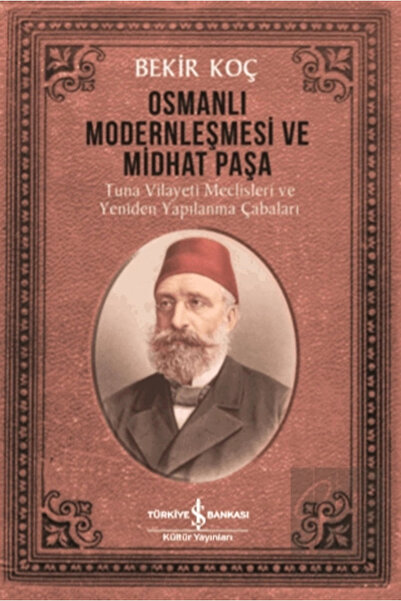 TÜRKİYE İŞ BANKASI KÜLTÜR YAYINLARI Osmanlı Modernleşmesi Ve Midhat Paşa - Be...