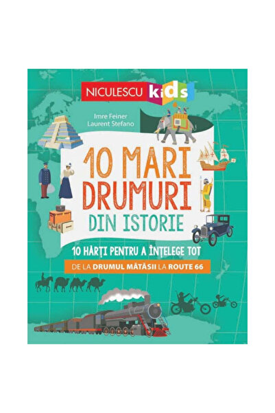 Niculescu 10 mari drumuri din istorie - 10 hărți pentru a înțelege totul, de ...