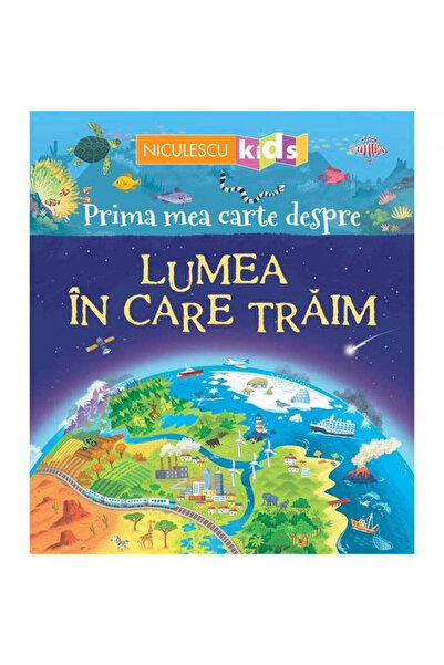 Niculescu Prima mea carte despre LUMEA ÎN CARE TRĂIM, de Matthew Oldham
