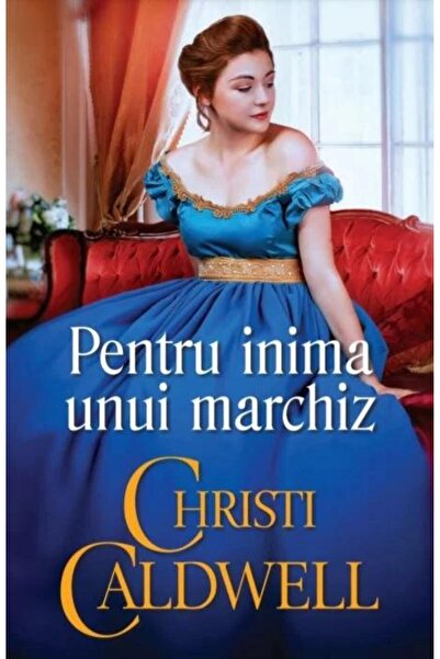 Editura Litera Pentru inima unui marchiz, Christi Caldwell