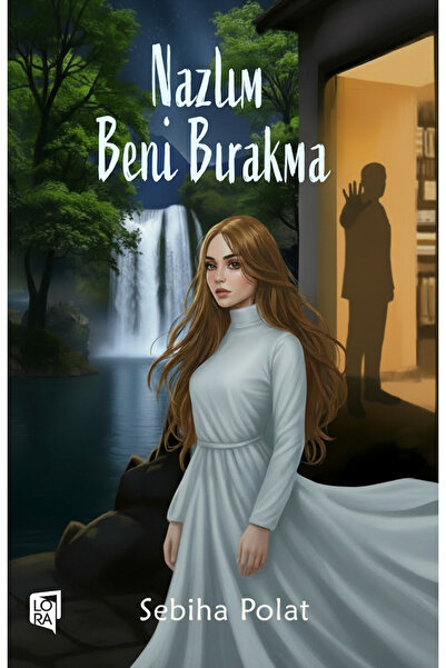 Lora Yayıncılık Sebiha Polat - Nazlım Beni Bırakma