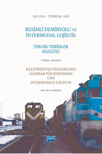 Nobel Akademik Yayıncılık RESİMLİ DEMİRYOLU VE İNTERMODAL LOJİSTİK TEKNİK TER...