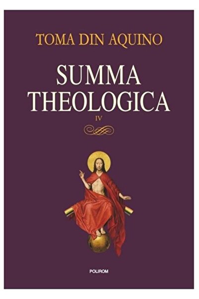 Editura Polirom Summa theologica. Volume IV, Thomas Aquinas