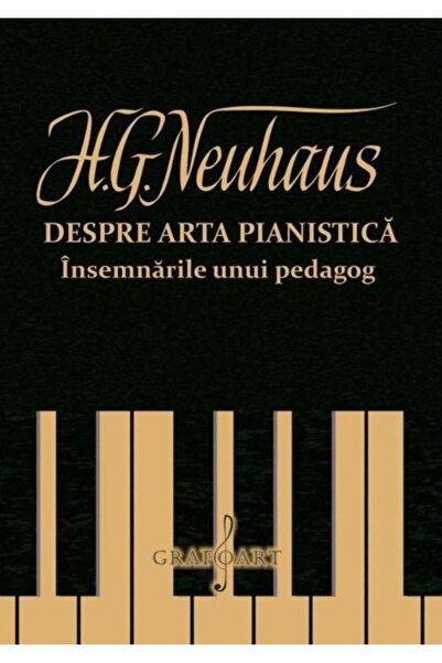 Editura Muzicala Grafoart Despre arta pianistica. Insemnarile unui pedagog,
