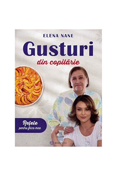 Bookzone Gusturi din copilărie. Rețete pentru fiica mea - Elena Nane