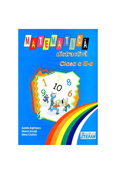 Stefan Matematică distractivă. Clasa a III-a - Florica Ancuta