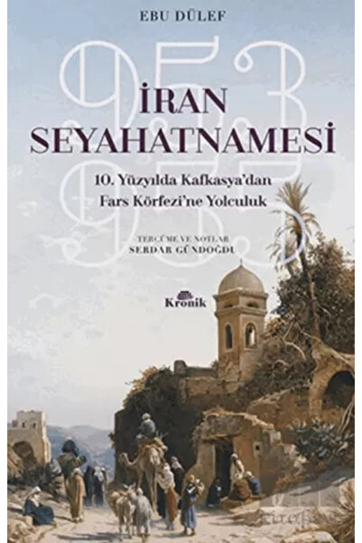 Kronik Kitap Iran Seyahatnamesi 10. Yüzyılda Kafkasya'dan Fars Körfezi'ne Yol...