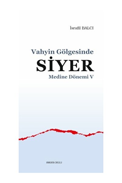 Ankara Okulu Yayınları Medine Dönemi 5 - Vahyin Gölgesinde Siyer İsrafil Balcı
