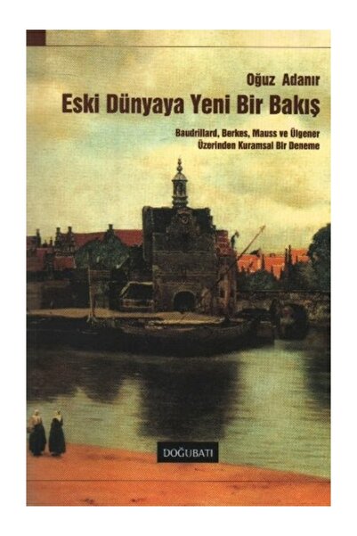 Doğu Batı Yayınları Eski Dünyaya Yeni Bir Bakış Oğuz Adanır