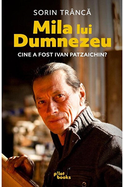 Editura Pilot Books Mila lui Dumnezeu. Cine a fost Ivan Patzaichin?, S