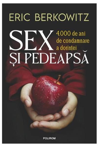 Editura Polirom Sex si pedeapsa. 4.000 de ani de condamnare a dori