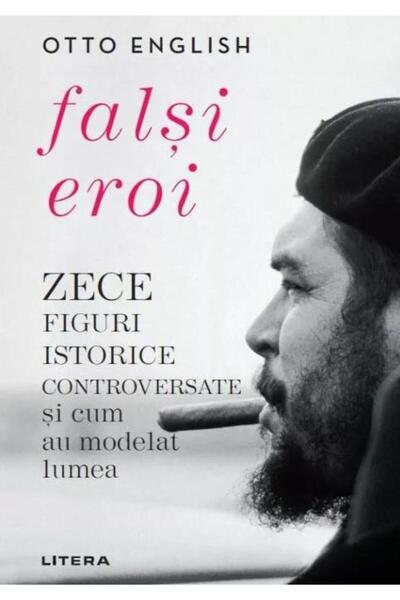 Editura Litera Falsi Eroi. Zece figure istorice controversate si