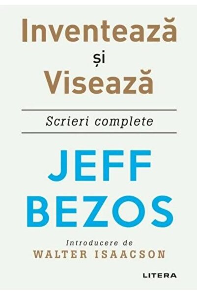 Editura Litera Inventeaza si viseaza. Scrieri complete, Jeff Bezo