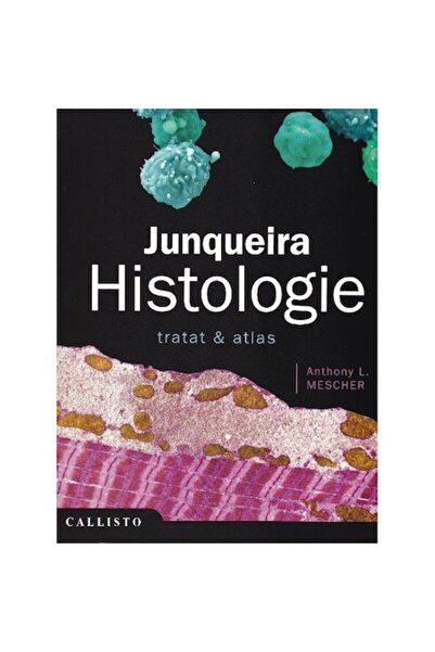 Callisto Histologia lui Junqueira: Text și Atlas - Anthony L. Mescher