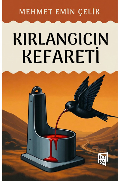 Lora Yayıncılık Mehmet Emin Çelik - Kırlangıcın Kefareti