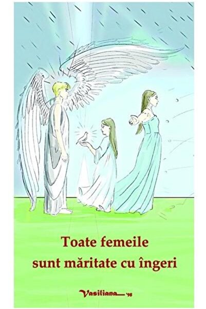 Editura Vasiliana 98 Toate femeile sunt maritate cu ingeri, Gina Agapie