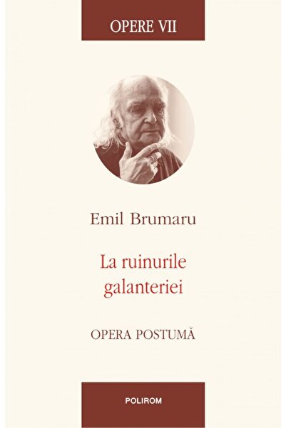 Polirom Έργα VII. Στα ερείπια της ιπποσύνης. Μεταθανάτιο έργο, Emil Brumaru