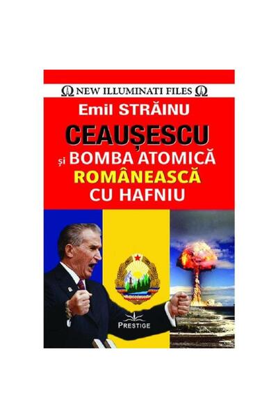 Prestige Ceauşescu şi bomba atomică românească cu hafniu - Emil Străinu