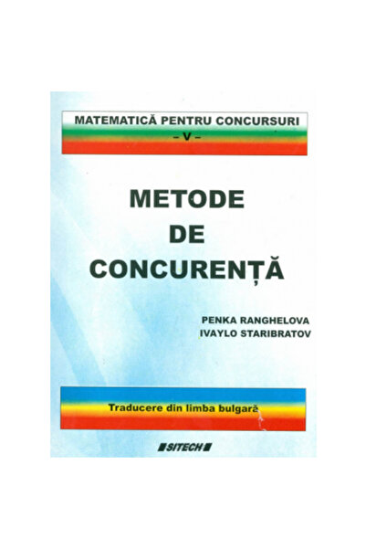 SITECH Matematică pentru concursuri vol. 5 - Metode de concurs - Penka Ranghelova, Ivaylo Staribratov