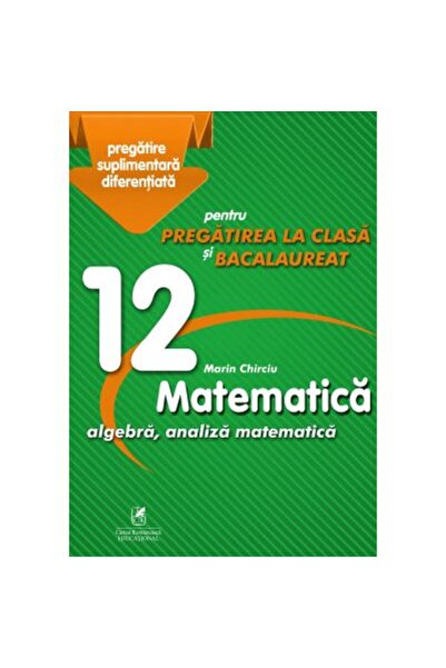 Editura Cartea Romaneasca Educational Matematică clasa a XII-a, Marian Chirci...
