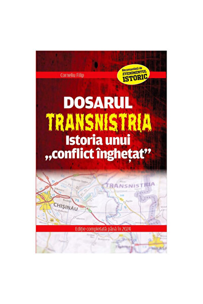 Editura Evenimentul si Capital Dosarul Transnistriei. Istoria unui conflict î...