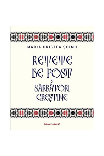 Paralela 45 Retete de Post si Sarbatori Crestine, Maria Cristea Soimu