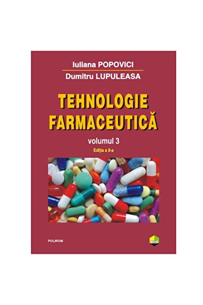 Polirom Tehnologia farmaceutică Volumul III (ediția 2017) - Iuliana Popovici, Dumitru Lupuleasa
