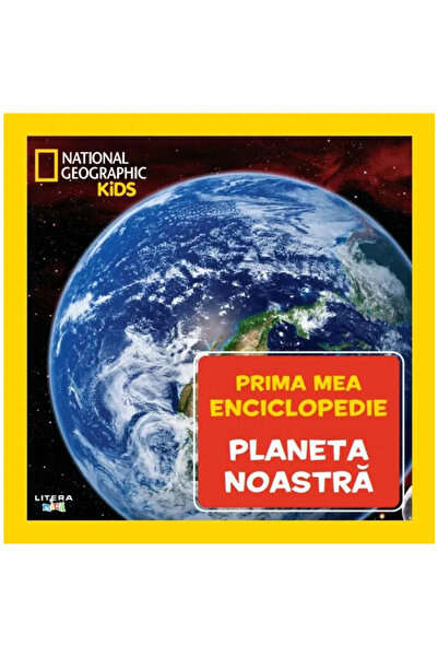 Litera Planeta noastră. Prima mea enciclopedie. National Geographic
