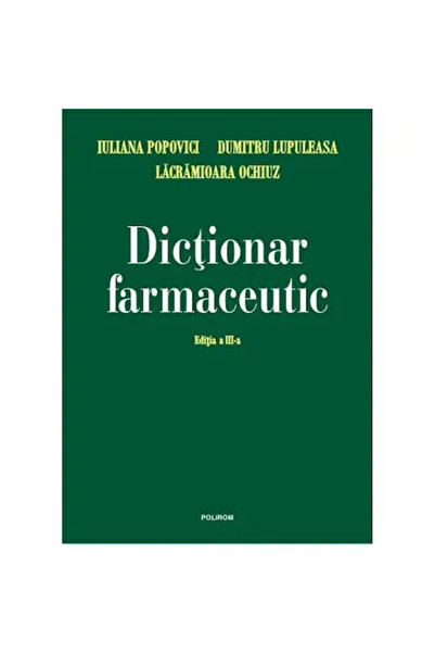 Polirom Dicţionar farmaceutic - Iuliana Popovici, L. Ochiuz, D. Lupuleasa