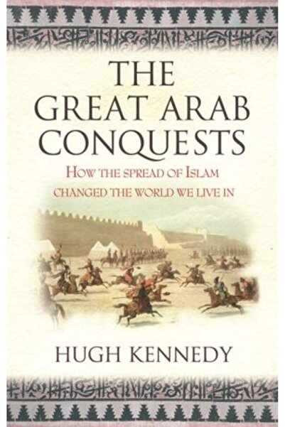 Phoenix Great Arab Conquests: How the Spread of Islam Changed the World We Li...