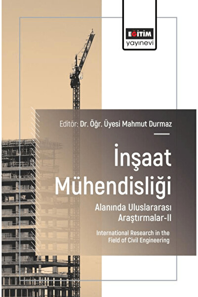 Eğitim Yayınevi İnşaat Mühendisliği Alanında Uluslararası Araştırmalar - II /...