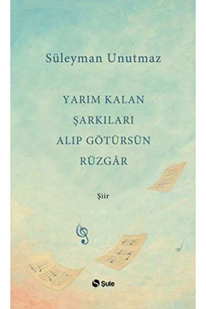 Şule Yayınları Yarım Kalan Şarkıları Alıp Götürsün Rüzgar