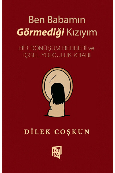 Lora Yayıncılık Dilek Coşkun - Ben Babamın Görmediği Kızıyım