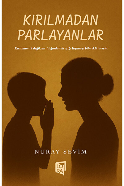 Lora Yayıncılık Nuray Sevim - Kırılmadan Parlayanlar