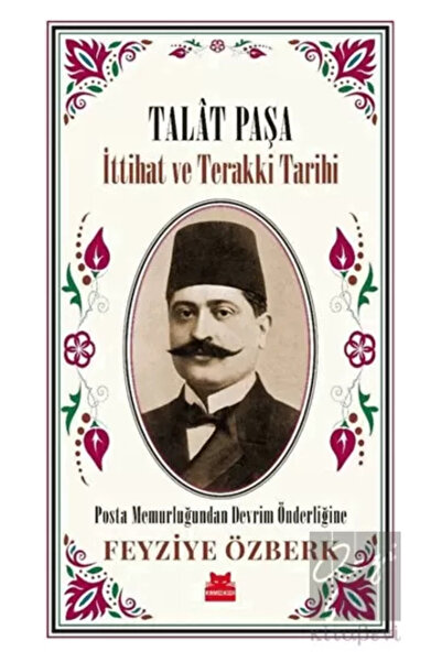 Kırmızı Kedi Yayınları Talat Paşa - Ittihat Ve Terakki Tarihi - Feyziye Özberk -