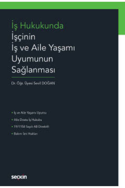 Seçkin Yayıncılık İş Hukukunda İşçinin İş ve Aile Yaşamı Uyumunun Sağlanması Dr. Öğr. Üyesi Sevil Doğan Ekim 2022 / 1.