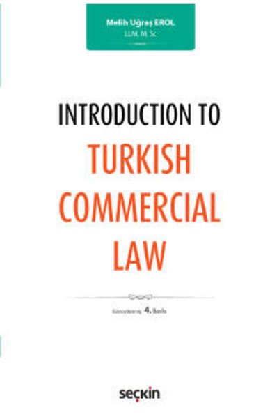 Seçkin Yayıncılık Introduction to Turkish Commercial Law Melih Uğraş Erol Eylül 2022 / 4. Baskı