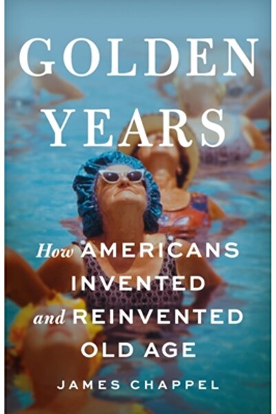 Basic Books Anii de aur: Cum au inventat și reinventat americanii bătrânețea