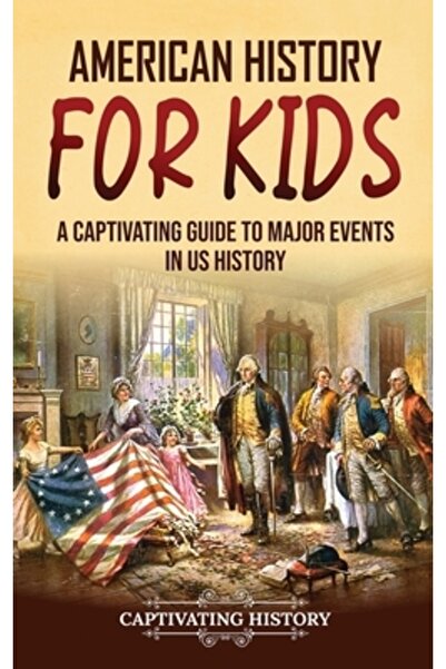 Captivating History Istoria americană pentru copii: Un ghid captivant al even...