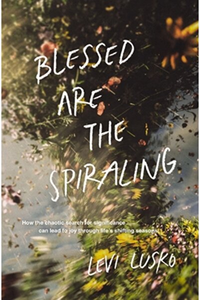 Thomas Nelson Pub Binecuvântați sunt cei în spirală: Cum căutarea haotică a s...