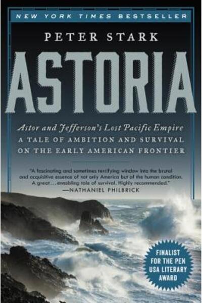 Ecco Astoria: Astor and Jefferson's Lost Pacific Empire: A Tale of Ambition and Survival on the Early Ame