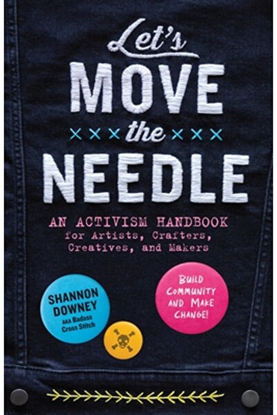 Storey Pub Să mișcăm acul: Un manual de activism pentru artiști, meșteri, cre...