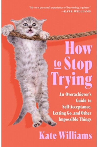 Flatiron Books Cum să nu mai încerci: Ghidul unui suprasolicitant pentru acce...