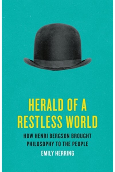 Basic Books Herald of a Restless World: How Henri Bergson Brought Philosophy to the People