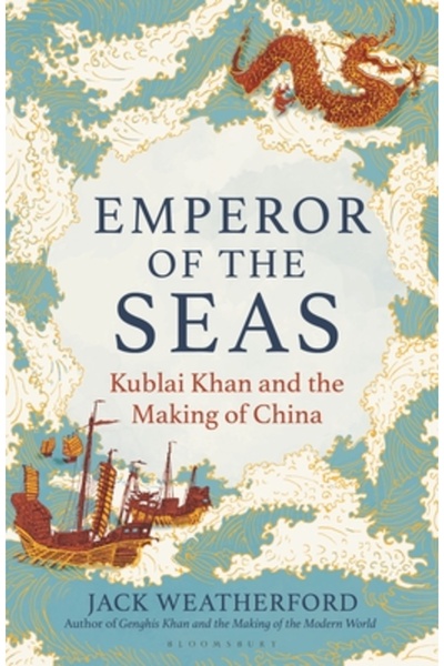 Bloomsbury Emperor of the Seas: Kublai Khan and the Making of China